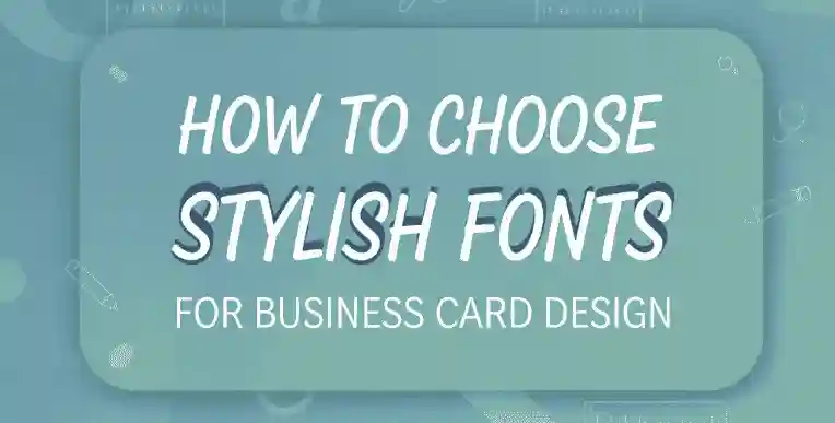 How To Choose Stylish Fonts For Business Card Design